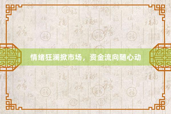 情绪狂澜掀市场，资金流向随心动